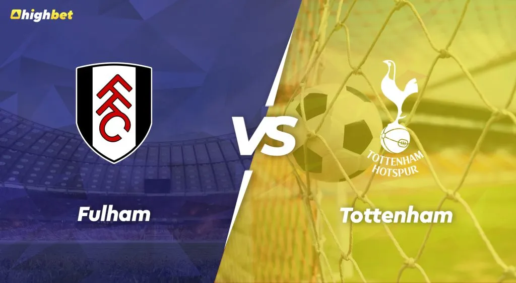 Fulham vs Tottenham &ndash; Premier League &ndash; HighBet Blog