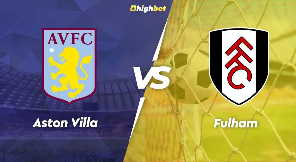 Aston Villa vs Fulham &ndash; Premier League &ndash; HighBet Blog