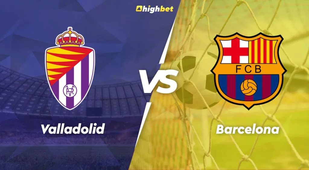 Valladolid vs Barcelona &ndash; highbet La Liga Pre-Match Analysis