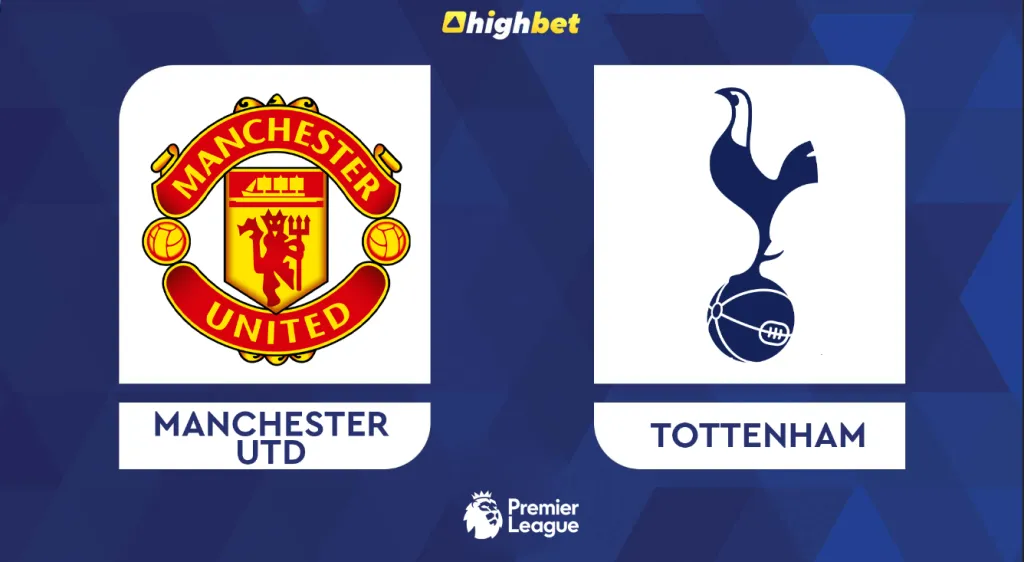 Man United vs Tottenham &ndash; highbet Premier League Prediction